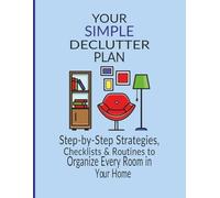 YOUR SIMPLE DECLUTTER PLAN: A Step-by-Step Decluttering Planner with Checklists, Routines, and Strategies to Organize Every Room in Your Home