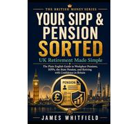 Your SIPP & Pension Sorted: UK Retirement Made Simple: The Plain English Guide to Workplace Pensions, SIPPs, the State Pension, and Retiring with Confidence in Britain