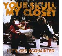 Your Skull My Closet - Let's Get Acquainted