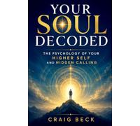 Your Soul Decoded: The Psychology of Your Higher Self and Hidden Calling