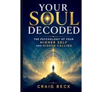 Your Soul Decoded: The Psychology of Your Higher Self and Hidden Calling