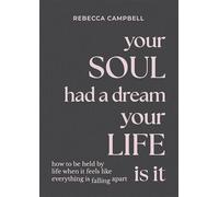 Your Soul Had a Dream, Your Life Is It: How to Be Held by Life When It Feels Like Everything Is Falling Apart