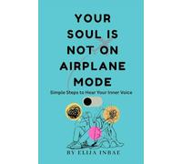YOUR SOUL IS NOT ON AIRPLANE MODE: Simple Steps to Hear Your Inner Voice