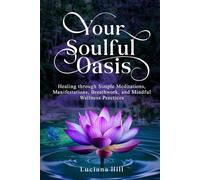 Your Soulful Oasis: HEALING THROUGH SIMPLE MEDITATIONS, MANIFESTATIONS, BREATHWORK, AND MINDFUL WELLNESS PRACTICES