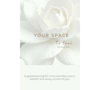 YOUR SPACE TO FEEL: A Guided Journal for Every Emotion, Every Season, and Every Version of You