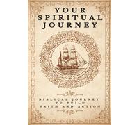 Your Spiritual Journey: Biblical Journey To Build Faith and Action