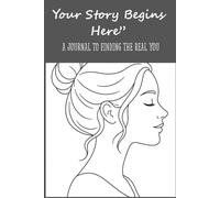 Your Story Begins Here:A JOURNAL TO FINDING THE REAL YOU