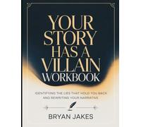 Your Story Has A Villian Workbook: Identifying The Lies That Hold You Back And Rewriting Your Narrative