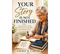 Your Story Is Not Finished: A Christian's Senior's Simple Guide to Writing Your Stories, Sharing Your Faith, Leaving a Legacy and Getting Published