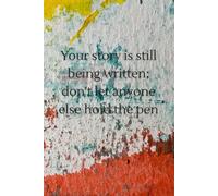 Your Story Is Still Being Written; Don't Let Anyone Else Hold The Pen: Inspirational Journal - Notebook to Write In