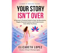 Your Story Isn't Over: A Survivor's Practical Guide to Heal, Set Boundaries, Regain Financial Control, and Create Income from What You Know