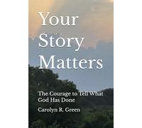 Your Story Matters: The Courage to Tell What God Has Done