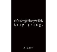 You'r stronger than you think, k e e p g o i n g.: Unlock Your Inner Strength One Page at a Time
