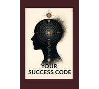 YOUR SUCCESS CODE: How to Align with the Universe and Create the Life You Love