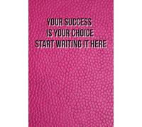 Your Success Is Your Choice. Start Writing It Here: Motivational Notebook - Inspirational Journal for Daily Planning, Goal Setting, Personal Growth, ... Thinking - Perfect Gift for Students & Adults