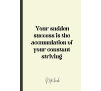 Your sudden success is the accumulation of your constant striving Notebook: Inspirational Paperback Journal for Students, College Graduation Gift and Study Diary for Academic Success, Lined Pages, 6x9