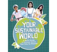 Your Sustainable World: A Kid's Guide to Everyday Choices that Help the Planet!