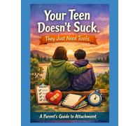 Your Teen Doesn't Suck. They Need Tools: A Parent’s Guide to Understanding Attachment, Emotional Reactions, and Healthy Teen Relationships