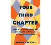 Your Third Chapter: How to thrive in your 50s, 60s and beyond and work for as long as you choose