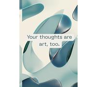 Your Thoughts Are Art, Too, Encouraging Gift For a Friend, Coworker, Lined Notebook, 120 pages, 6x9"