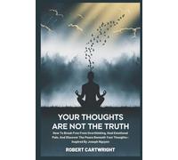 Your Thoughts Are Not The Truth: How To Break Free From Overthinking, Heal Emotional Pain, And Discover The Peace Beneath Your Thoughts-Inspired By Joseph Nguyen