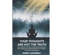 Your Thoughts Are Not The Truth: How To Break Free From Overthinking, Heal Emotional Pain, And Discover The Peace Beneath Your Thoughts-Inspired By Joseph Nguyen