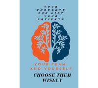 Your thoughts can lift your patients...your team, and yourself...choose them wisely..: Cultivating a Mindset That Lifts Patients, Inspires Teams, and Nurtures Self-Care.