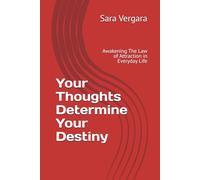 Your Thoughts Determine Your Destiny: Awakening The Law of Attraction in Everyday Life