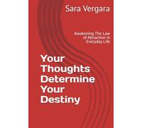 Your Thoughts Determine Your Destiny: Awakening The Law of Attraction in Everyday Life