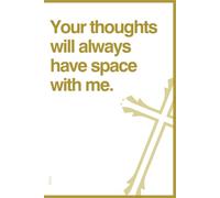 Your thoughts will always have space with me. Inspirational Christian Notebook for spiritual growth: A Faithful Companion for Your Thoughts and Prayers, Bible Study, and Daily Devotions