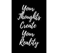 Your Thougts Create Your Reality: Positive Affirmation Motivational and Inspirational Journal - Notebook, Lined Paper, with Motivational Quotes