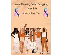 Your Thyroid, Your Thoughts, Your Life: A Journal For You
