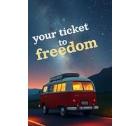 Your Ticket To Freedom: Travel Planner Notebook: Bucket List, Road Trip & Vacation Organizer, Dream Destinations, Packing Checklist, Photo Journal & More