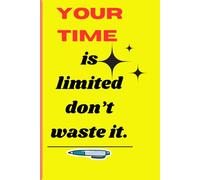 Your time is limited, don’t waste it.: Funny Gift Notebook Journal For Relative and Seniors.