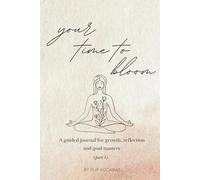 Your Time to Bloom: A guided journal for growth, reflection and goal mastery (part 1)