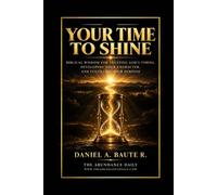 Your Time to Shine: Biblical Wisdom for Trusting God’s Timing, Developing Your Character, and Fulfilling Your Purpose