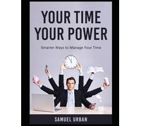Your Time, Your Power: Smarter Ways to Manage Your Time