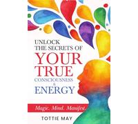 Your True Consciousness & Energy: Magic, Mind, Manifest