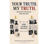 YOUR TRUTH. MY TRUTH: But What If Truth Doesn't Work That Way?
