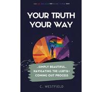 Your Truth Your Way: Simple Steps for Navigating the Lgbtq+ Coming Out Process