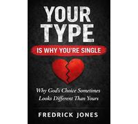 Your Type Is Why You're Single: Why God's Choice Sometimes Looks Different Than Yours