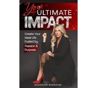 Your Ultimate Impact: Create Your Ideal Life Fueled by Passion and Purpose