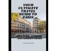 Your Ultimate Travel Guide to Paris: Culture,Cuisine,and Hidden Gems