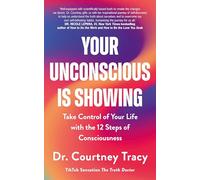 Your Unconscious Is Showing: Take Control of Your Life with the 12 Steps of Consciousness