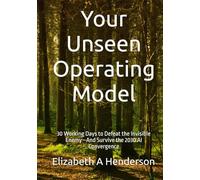 Your Unseen Operating Model: 30 Working Days to Defeat the Invisible Enemy-And Survive the 2030 AI Convergence