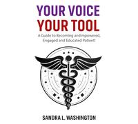 Your Voice, Your Tool: A Guide to Becoming an Empowered, Engaged and Educated Patient!