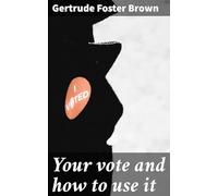 Your Vote and How to Use It