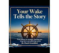 YOUR WAKE TELLS THE STORY: From Silence to Strategy: Charting Your Long-Term Care Planning Course