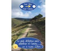 Your Way, Your Camino - Libro 1: La guía definitiva para planificar el Camino
