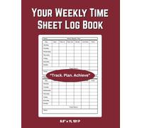 YOUR WEEKLY TIME SHEET LOG BOOK: Track Your Hours and Tasks | Weekly Time Sheets Notebook for Employees, Truck Driver, Small business | 8.5" x 11" 121 Pages